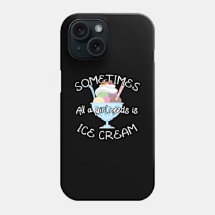 Icecream Lover Sometimes All A Girl Needs Is Ice Cream Gift Phone Case