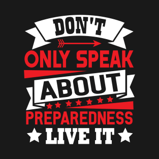 Don't only speak about preparedness Preppers quote T-Shirt