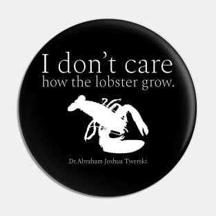 I don’t care how the lobster grow. wisdom quotes form Dr. Abraham Joshua Twerski. (אֲבְרָהָם יְהוֹשֻׁע טווערסקי) white Pin