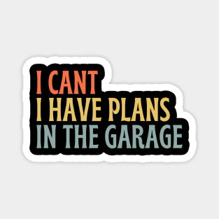 I Cant I Have Plans In The Garage Magnet