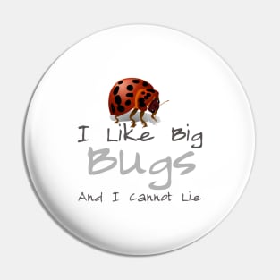 I Like Big Bugs And I Cannot Lie Pin