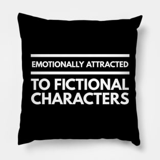 Emotionally Attracted To Fictional Characters - Funny Sayings Pillow