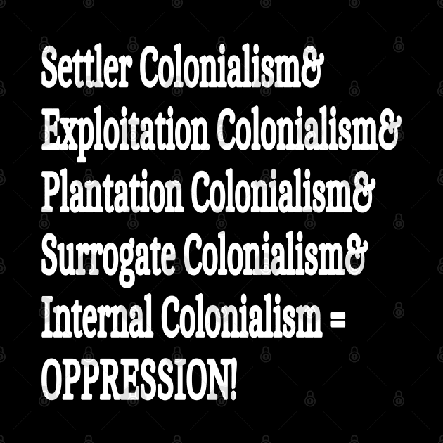 Settler& Exploitation& Plantation& Surrogate& Internal& Colonialism = OPPRESSION! - Back by SubversiveWare