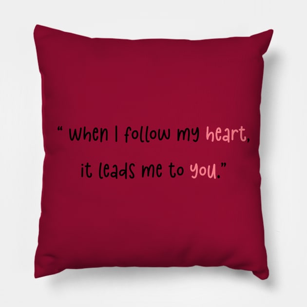 When I follow my heart, it leads me to you Pillow by Harbor Bend Designs