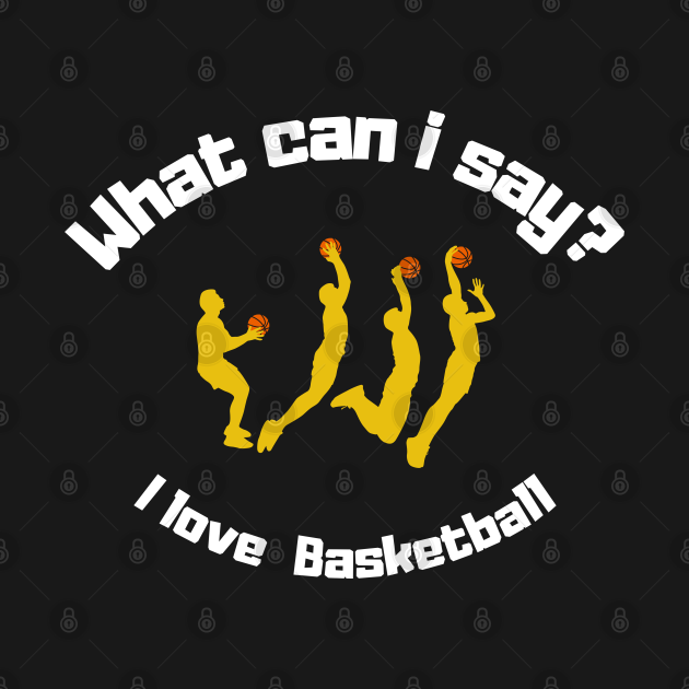 Disover What can i say? i love Basketball - Basketball - T-Shirt