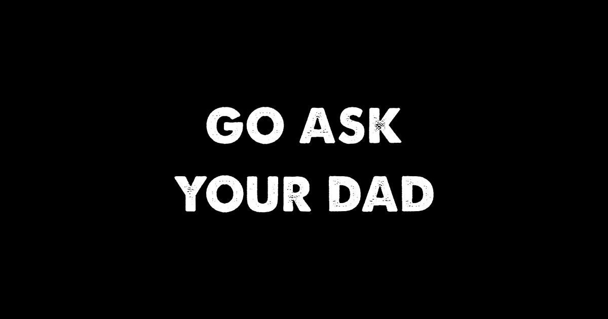 Go Ask Your Dad Funny Mom Saying Go Ask Your Dad Sticker Teepublic