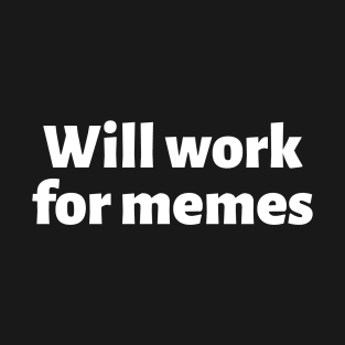 Will work for memes T-Shirt