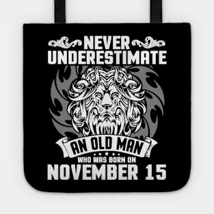 Never Underestimate An Old Man Who Was Born On November 15 Happy Birthday To Me Papa Dad Brother Son Tote