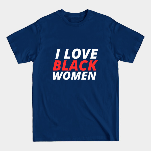 Disover I Love Black Women - I Love Black Women - T-Shirt