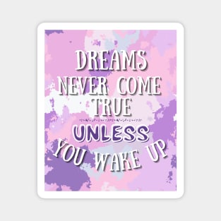Dreams Never Come True Unless You Wake Up Magnet