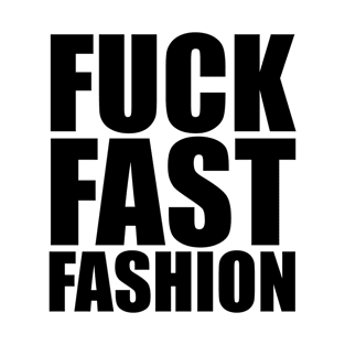 Fuck Fast Fashion - Anti Fast Fashion T-Shirt