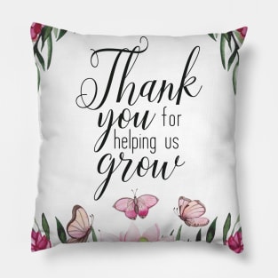 Teacher Quote - Thank You for Helping Us Grow Pillow