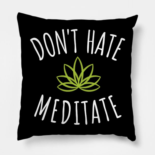 Don't Hate Meditate - Zen Lotus Flower Love Not Hate Yoga Pillow by bonmotto