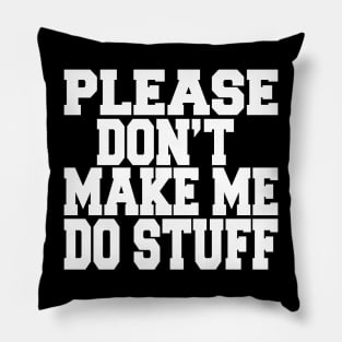 please don't make me do stuff Pillow