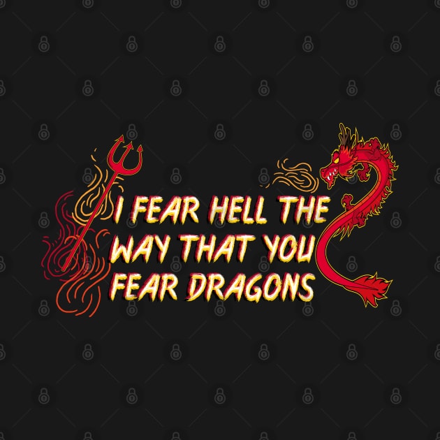 I Fear Hell the Way That You Fear Dragons. Atheist all the way. by YourGoods