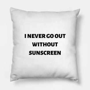 I never go out without sunscreen Pillow