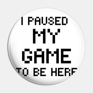 I paused my game to be here Pin