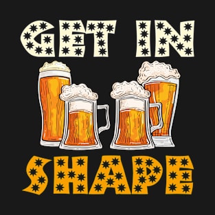 Beer Lover Get in Shape T-Shirt