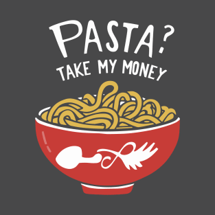 Pasta? Take My Money! T-Shirt