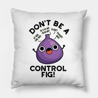 Don't Be A Control Fig Funny Fruit Pun Pillow