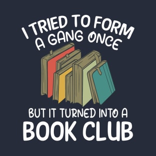 I Tried To Form A Gang Once But It Turned Into A Book Club T-Shirt