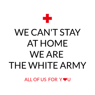 WE CANT STAY AT HOME WR ARE THE WHITE ARMY T-Shirt
