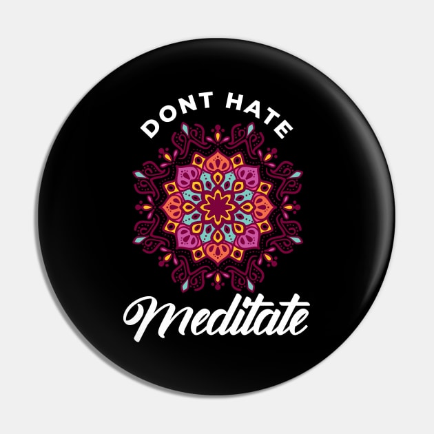 Don’t Hate Meditate Mandala Meditation Meditating Pin by merchmafia