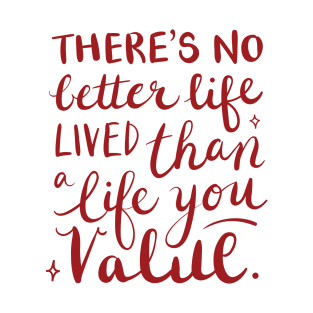 There's no better life lived than a life you value T-Shirt