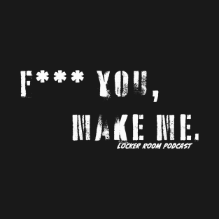 F You, Make Me T-Shirt