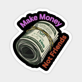 Make Money Not Friends Magnet