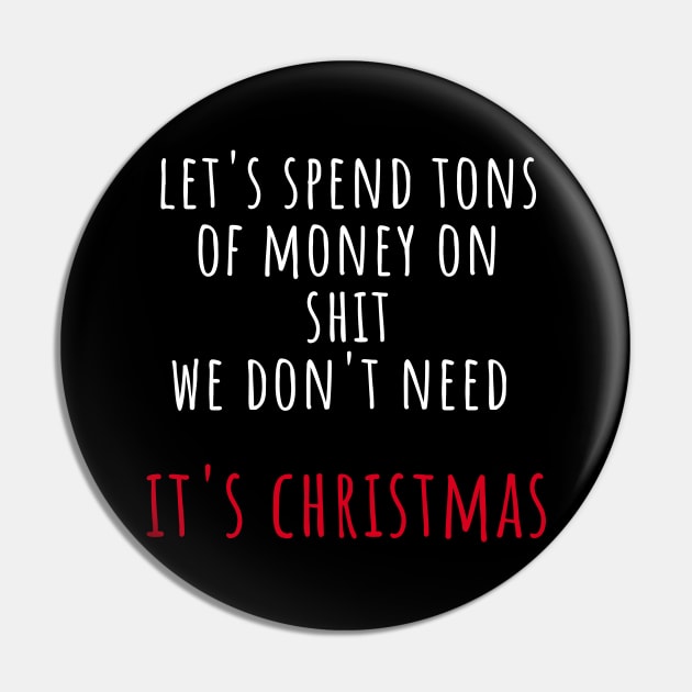 Christmas Humor. Rude, Offensive, Inappropriate Christmas Design. Let's Spend Tons Of Money On Shit We Don't Need, It's Christmas. White And Red Pin by That Cheeky Tee