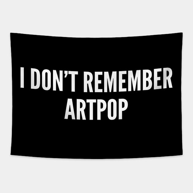 I Don't Remember Artpop - Funny Artpop Joke Statement Humor Slogan Tapestry by sillyslogans