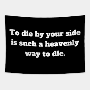 To die by your side is such a heavenly way to die. Tapestry