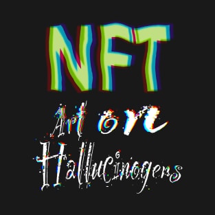 .NFT is Art on Hallucinogens T-Shirt