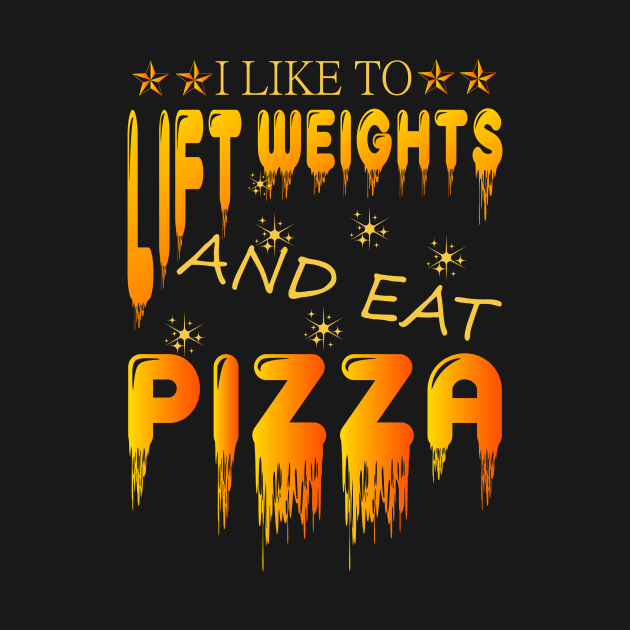 I LIKE TO LIFT WEIGHTS AND EAT PIZZA by YOUNESS98