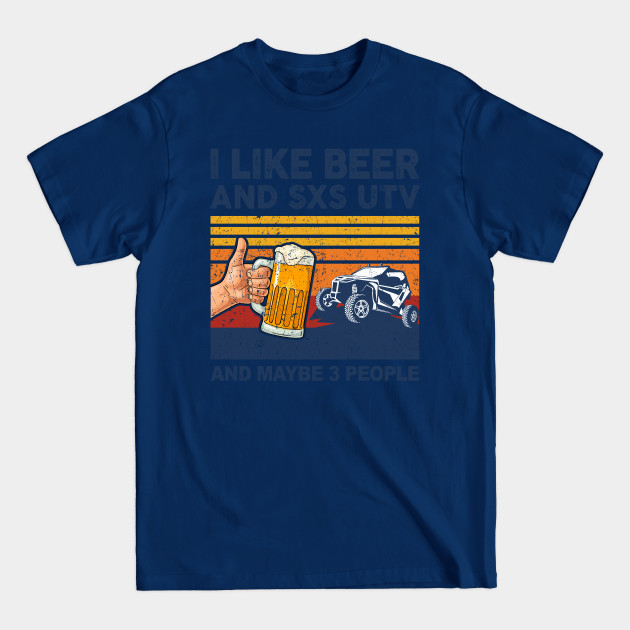 Discover I Like Beer and SXS UTV and Maybe 3 People Side By Side - I Like Beer And Sxs Utv Side By Side - T-Shirt