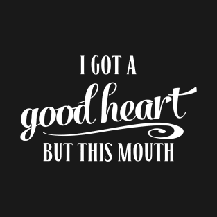 I Got A Good Heart But This Mouth Funny Cursing T-Shirt