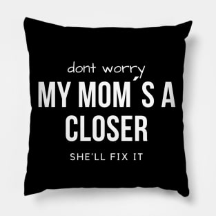 Dont worry! My Mom´s a Closer, she´ll fix it! Pillow