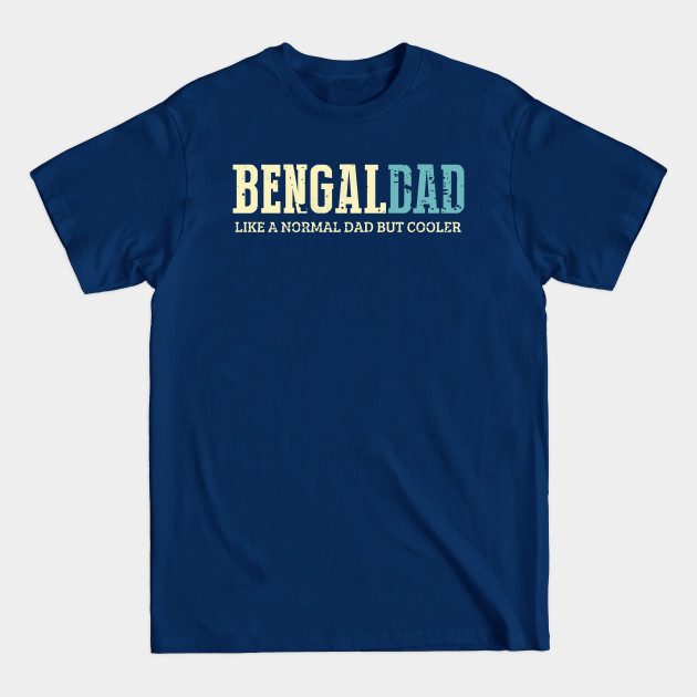 Disover Bengal Dad Like Normal Dad But Cooler Dad Gifts Father's Day - Dad Gifts Idea - T-Shirt