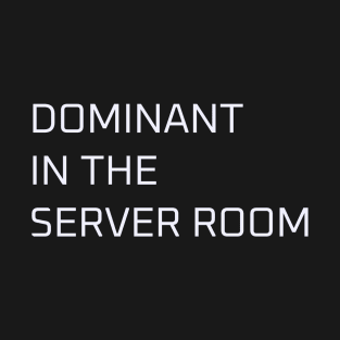 Dominant in the server room T-Shirt