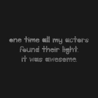 One Time all my Actors Found Their Light. T-Shirt