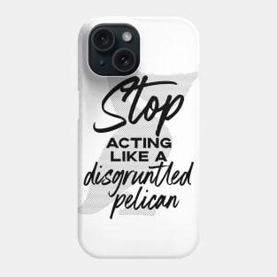 Stop Acting Like a Disgruntled Pelican - Schitt's Creek Phone Case