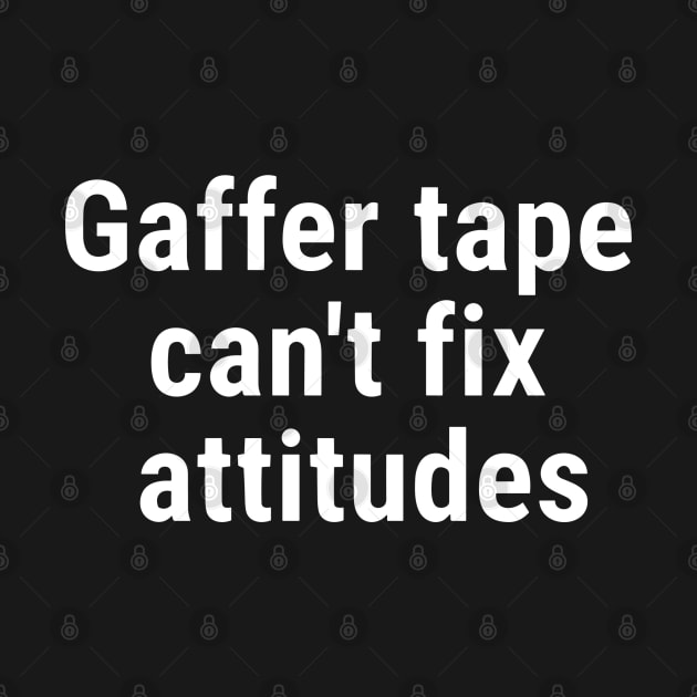 Gaffer tape can't fix attitudes White by sapphire seaside studio