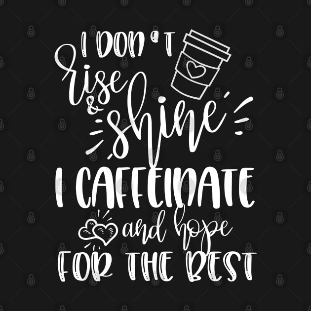 I Don't Rise And Shine I Caffeinate And Hope For The Best, Coffee Lover by Seaside Designs