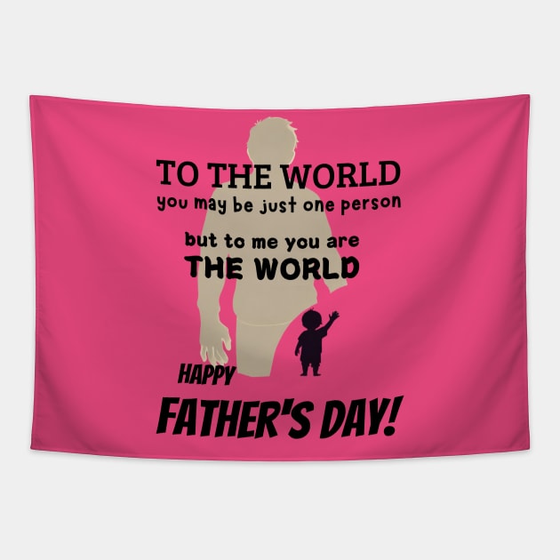 fathers day, To the world, you may be just one person, but to me, you are the world. Happy Father's Day! / Father's Day gift Tapestry by benzshope