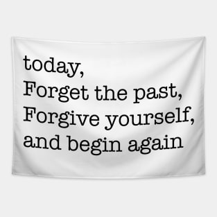 today, forget the past, forgive yourself, and begin again Tapestry
