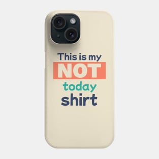 This is my Not Today Shirt Phone Case