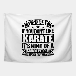 It's Okay If You Don't Like Karate It's Kind Of A Smart People Sports Anyway Karate Lover Tapestry