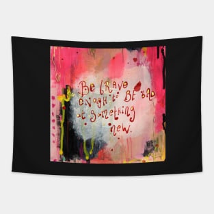 Be brave enough to be bad at something new Tapestry