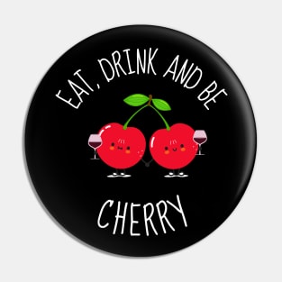 Eat, Drink And Be Cherry Funny Cherries Pin